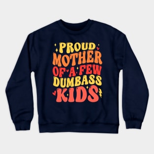 Funny Mother's Day Quote Proud Mother Of A Few Dumbass Kids Crewneck Sweatshirt